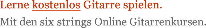 Lerne kostenlos Gitarre spielen. Mit den six strings Online Gitarrenkursen